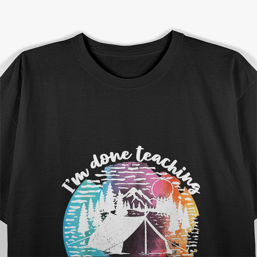 I'm Done Teaching Let's Go Camping T-Shirt