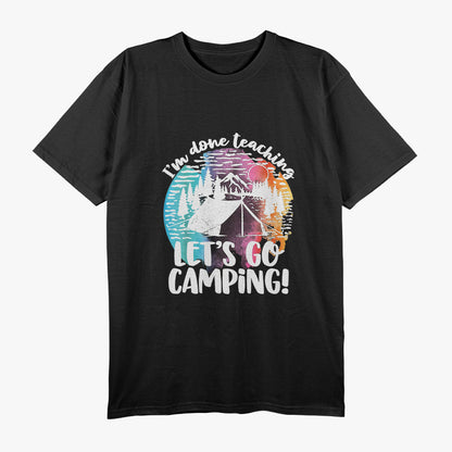 I'm Done Teaching Let's Go Camping T-Shirt