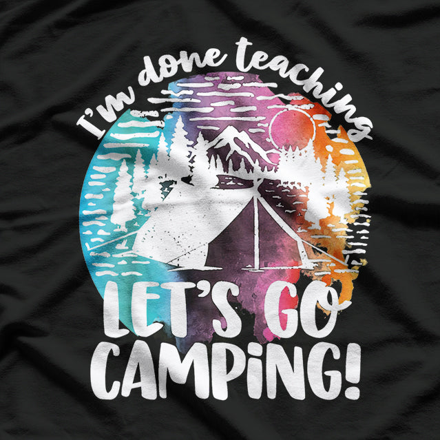 I'm Done Teaching Let's Go Camping T-Shirt