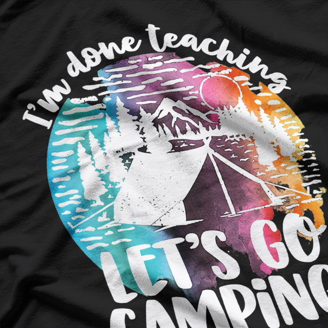 I'm Done Teaching Let's Go Camping T-Shirt