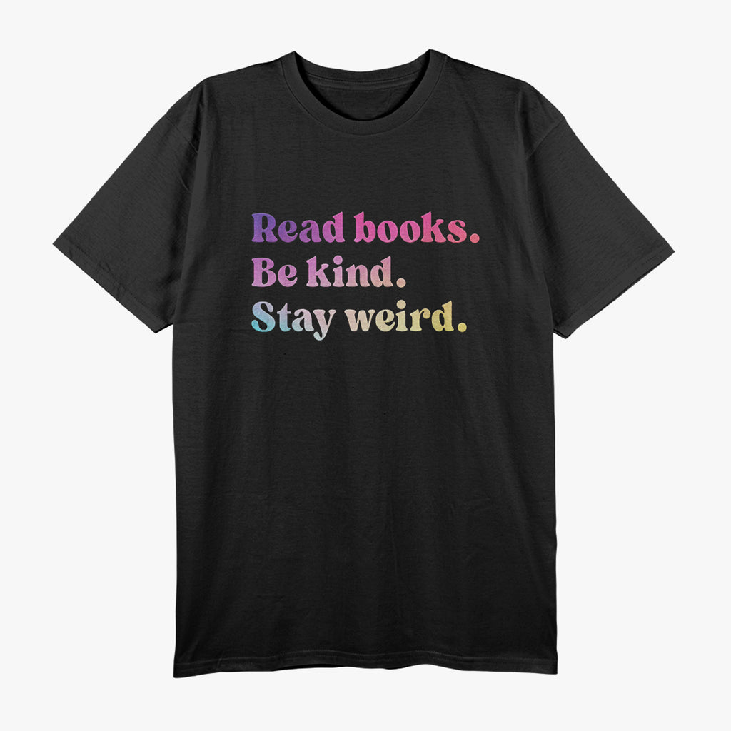 Stay Weird Read Books Be Kind Fun Quirky Quote T-Shirt