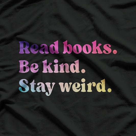 Stay Weird Read Books Be Kind Fun Quirky Quote T-Shirt