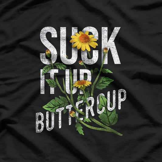 Suck It Up Buttercup - Funny Sunflower T-Shirt