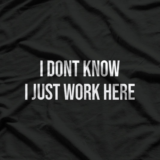 I Don’t Know I Just Work Here Funny Saying T-Shirt