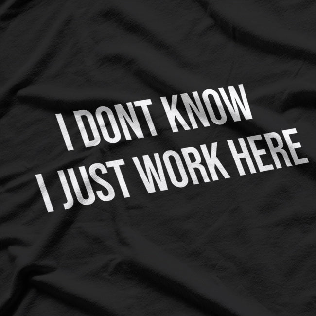 I Don’t Know I Just Work Here Funny Saying T-Shirt