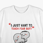 I Just Want to Touch Your Butt All the Time T-Shirt