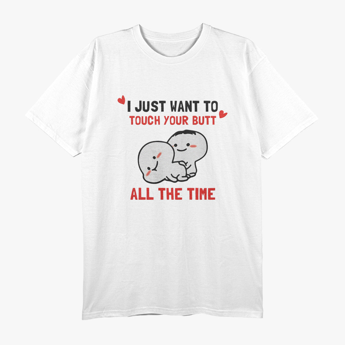 I Just Want to Touch Your Butt All the Time T-Shirt