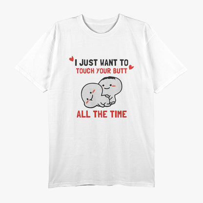 I Just Want to Touch Your Butt All the Time T-Shirt