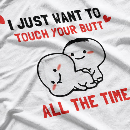 I Just Want to Touch Your Butt All the Time T-Shirt