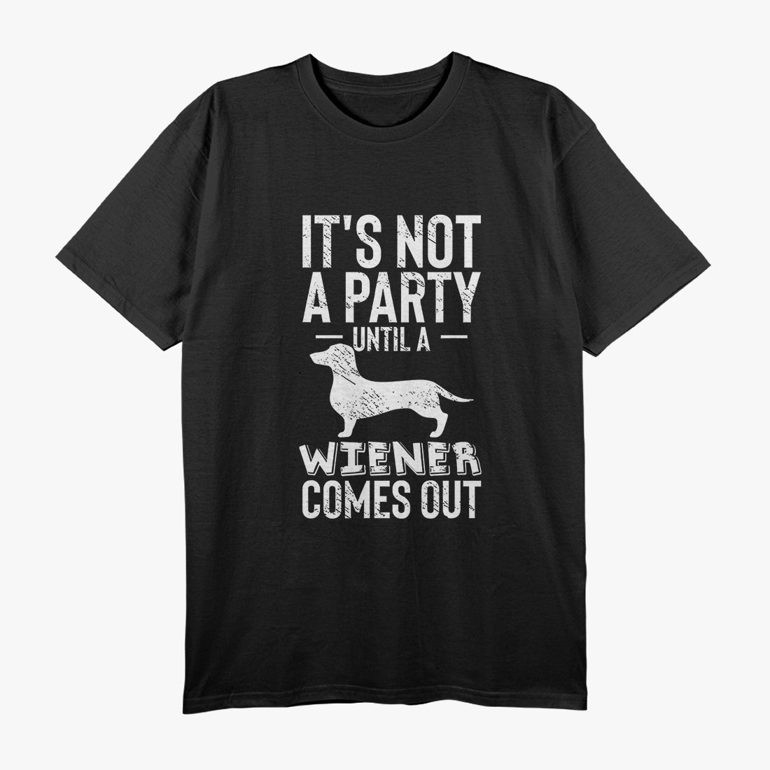 It’s Not a Party Until a Wiener Comes Out, Dachshund Dog T-Shirt