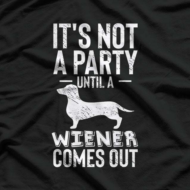 It’s Not a Party Until a Wiener Comes Out, Dachshund Dog T-Shirt