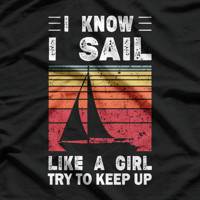 I Sail Like a Girl Try to Keep Up Funny Sailing Enthusiast T-Shirt