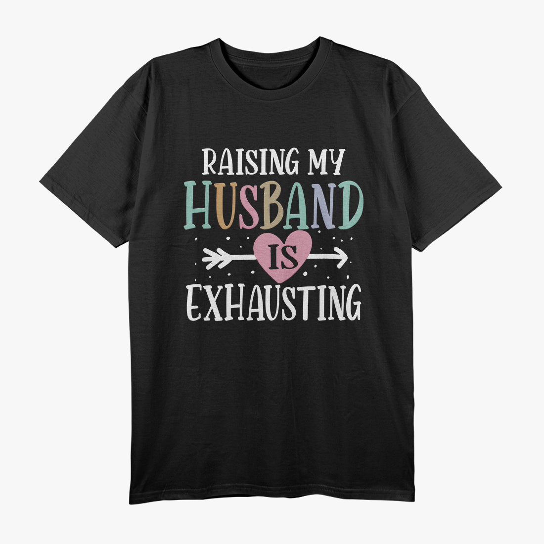 Raising My Husband is Exhausting - Funny Sarcastic Wife T-Shirt