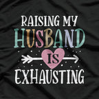 Raising My Husband is Exhausting - Funny Sarcastic Wife T-Shirt