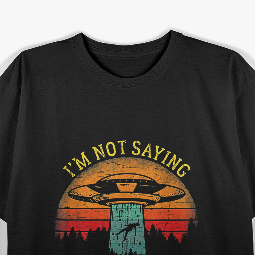 I'm Not Saying It Was Aliens, But It Was Aliens - Funny UFO T-Shirt