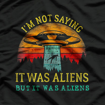 I'm Not Saying It Was Aliens, But It Was Aliens - Funny UFO T-Shirt