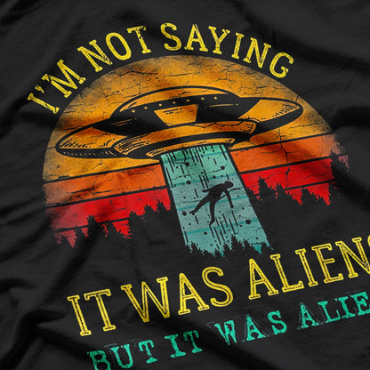 I'm Not Saying It Was Aliens, But It Was Aliens - Funny UFO T-Shirt