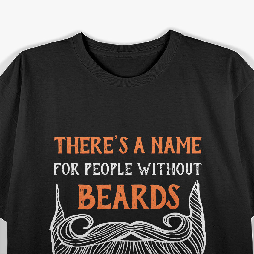 There’s a Name for People Without Beards… Women - Funny T-Shirt