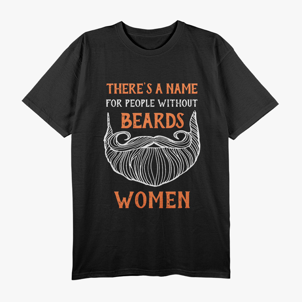 There’s a Name for People Without Beards… Women - Funny T-Shirt