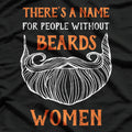 There’s a Name for People Without Beards… Women - Funny T-Shirt