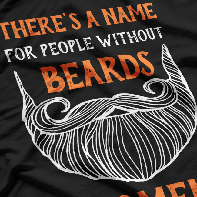 There’s a Name for People Without Beards… Women - Funny T-Shirt