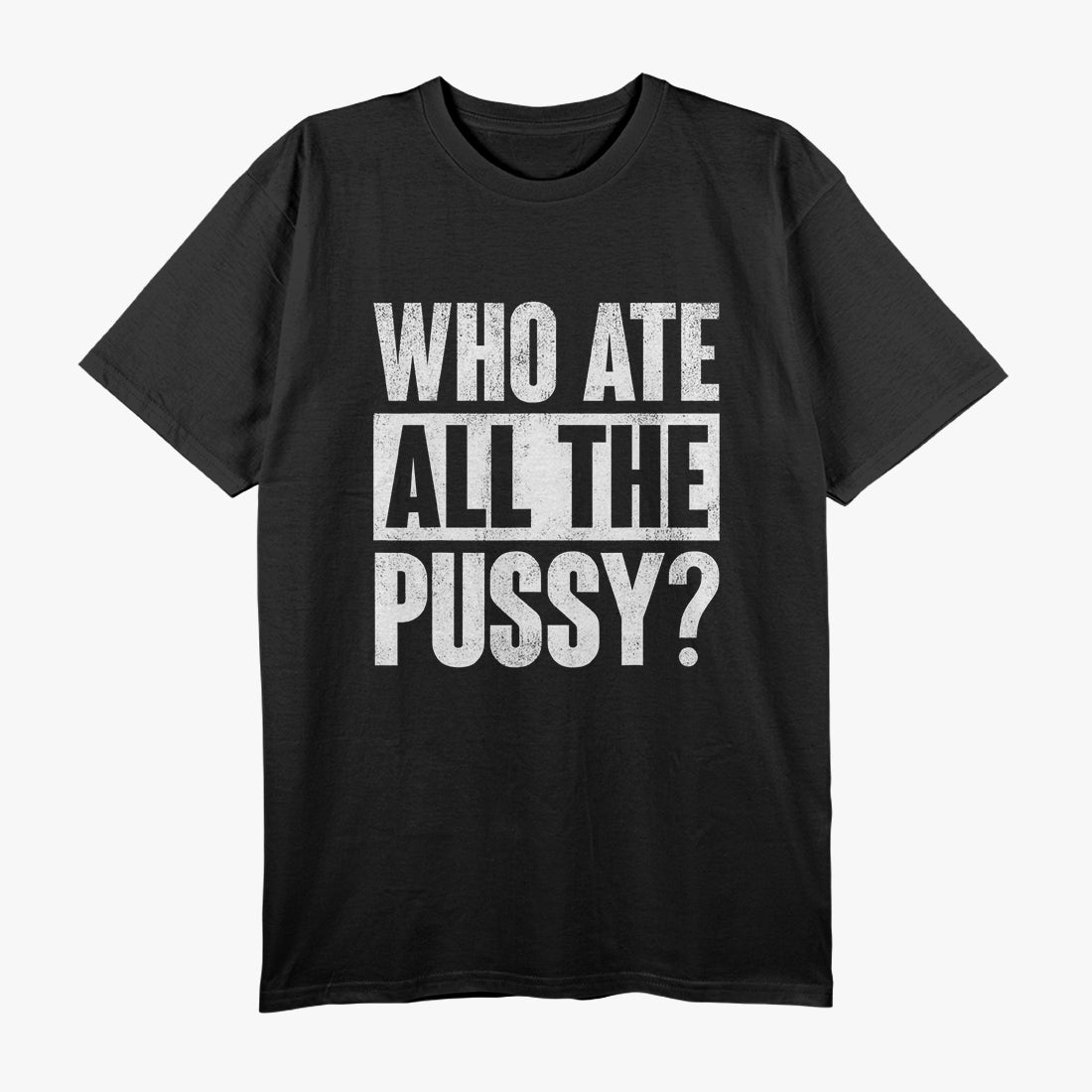 Who Ate All the Pussy Hilarious Humor Cat Lover Saying T-Shirt