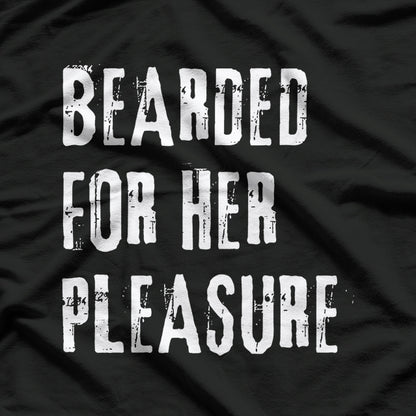 Bearded for Her Pleasure - Naughty Adult Humor T-Shirt