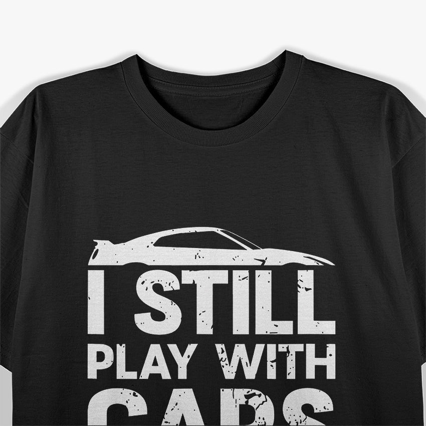 Funny Still Playing With Cars Shirt Car Lover Enthusiast T-Shirt