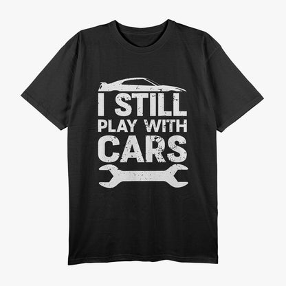 Funny Still Playing With Cars Shirt Car Lover Enthusiast T-Shirt