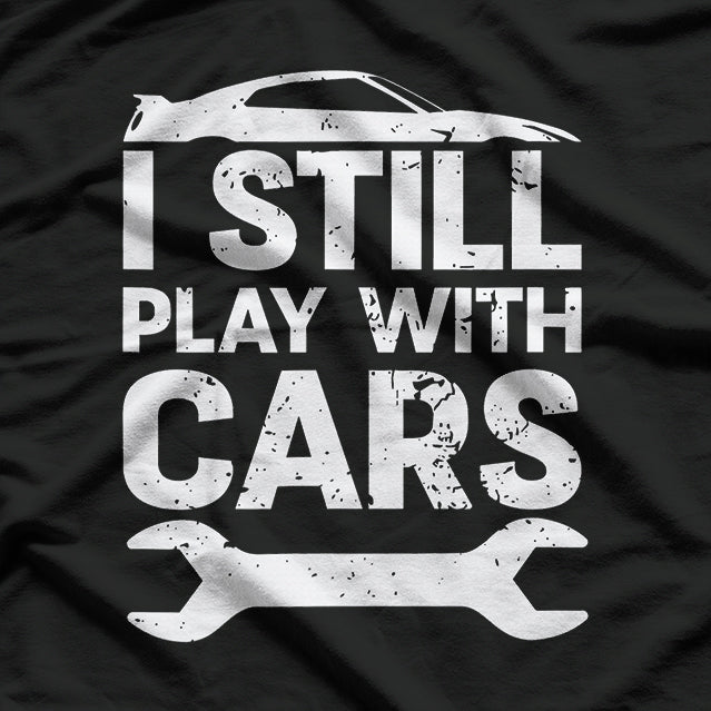 Funny Still Playing With Cars Shirt Car Lover Enthusiast T-Shirt