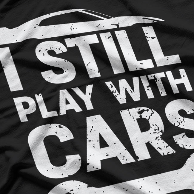 Funny Still Playing With Cars Shirt Car Lover Enthusiast T-Shirt