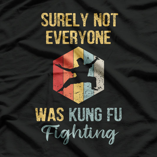 Surely Not Everyone Was Kung Fu Fighting T-Shirt