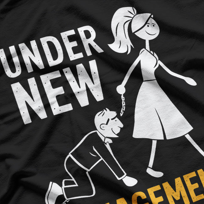 Under New Management - Funny Wedding Marriage Humor T-Shirt