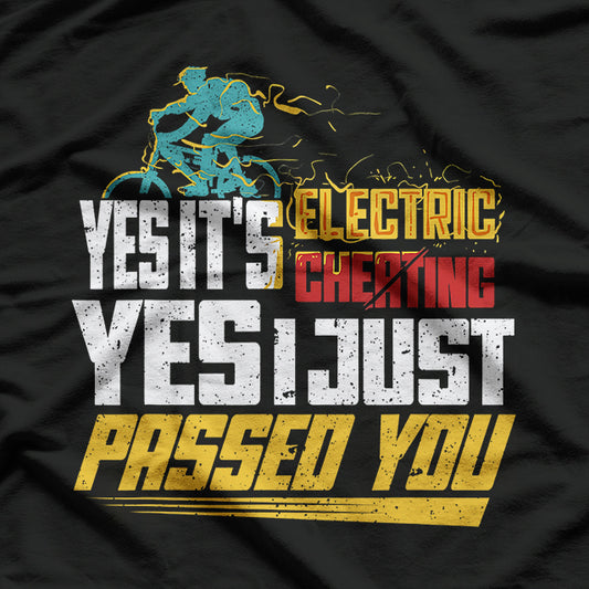 Yes, It's Electric Cheating and I Just Passed You Bicycle T-Shirt