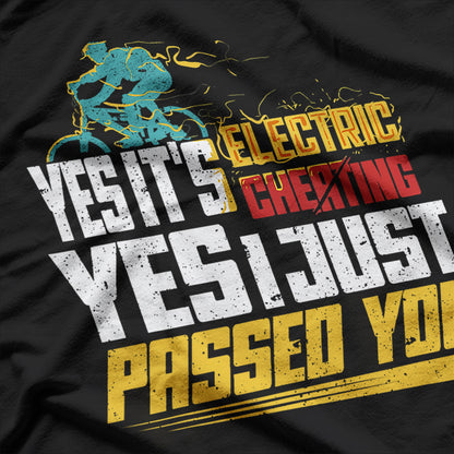 Yes, It's Electric Cheating and I Just Passed You Bicycle T-Shirt