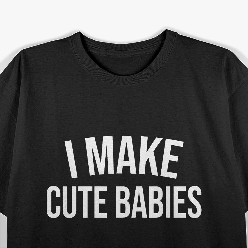 I Make Cute Babies, Funny Parenting T-Shirt