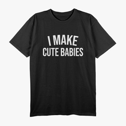 I Make Cute Babies, Funny Parenting T-Shirt