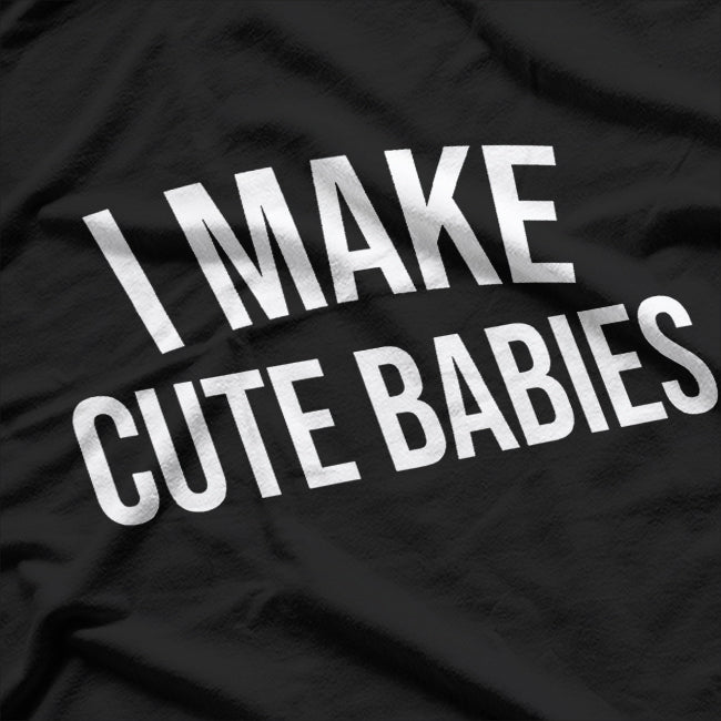 I Make Cute Babies, Funny Parenting T-Shirt