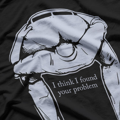 I Think I Found Your Problem - Funny Problem-Solving T-Shirt