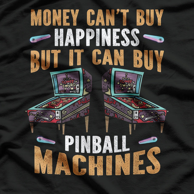 Money Buys Pinball Machines And Thats True Happiness T-Shirt