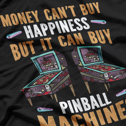 Money Buys Pinball Machines And Thats True Happiness T-Shirt