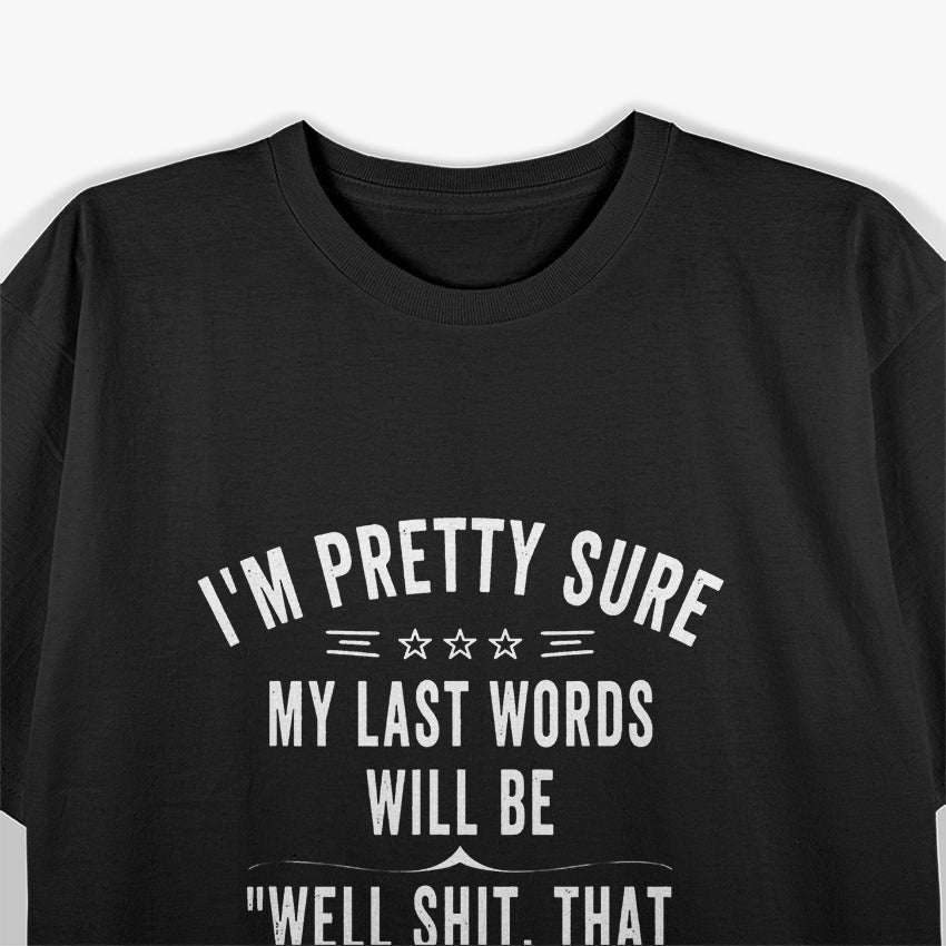 I'm Pretty Sure My Last Words Will Be "Well Shit, That Didn't Work" Funny T-Shirt