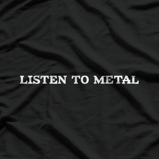 Listen to Metal, Feel the Power of the Music T-Shirt