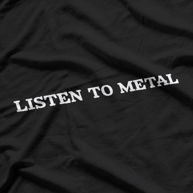 Listen to Metal, Feel the Power of the Music T-Shirt