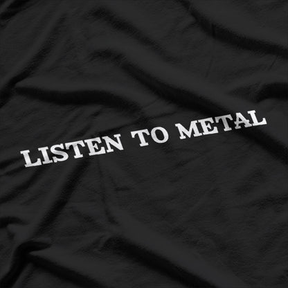 Listen to Metal, Feel the Power of the Music T-Shirt