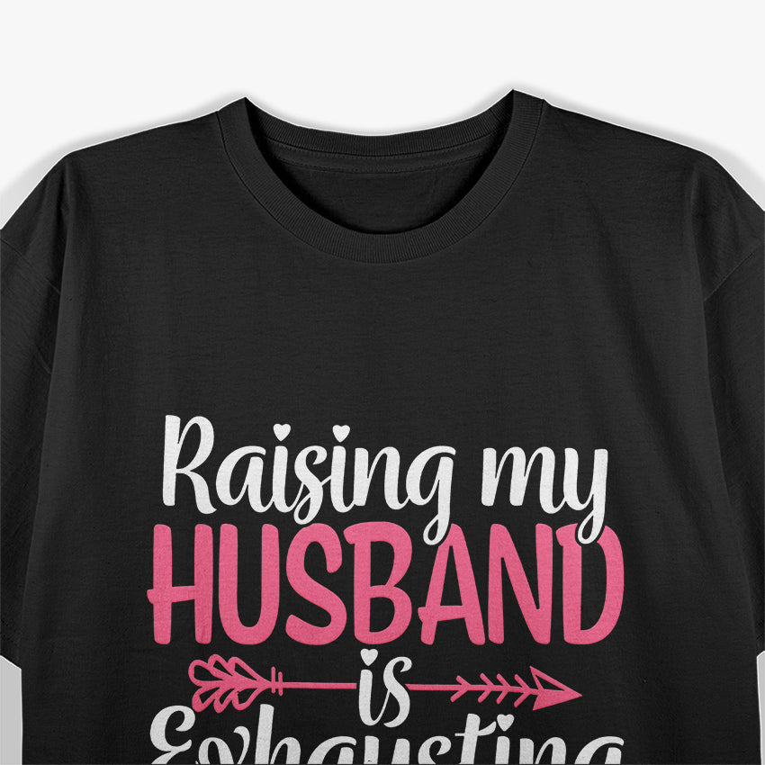 Raising My Husband Is Exhausting Wife Humor T-Shirt