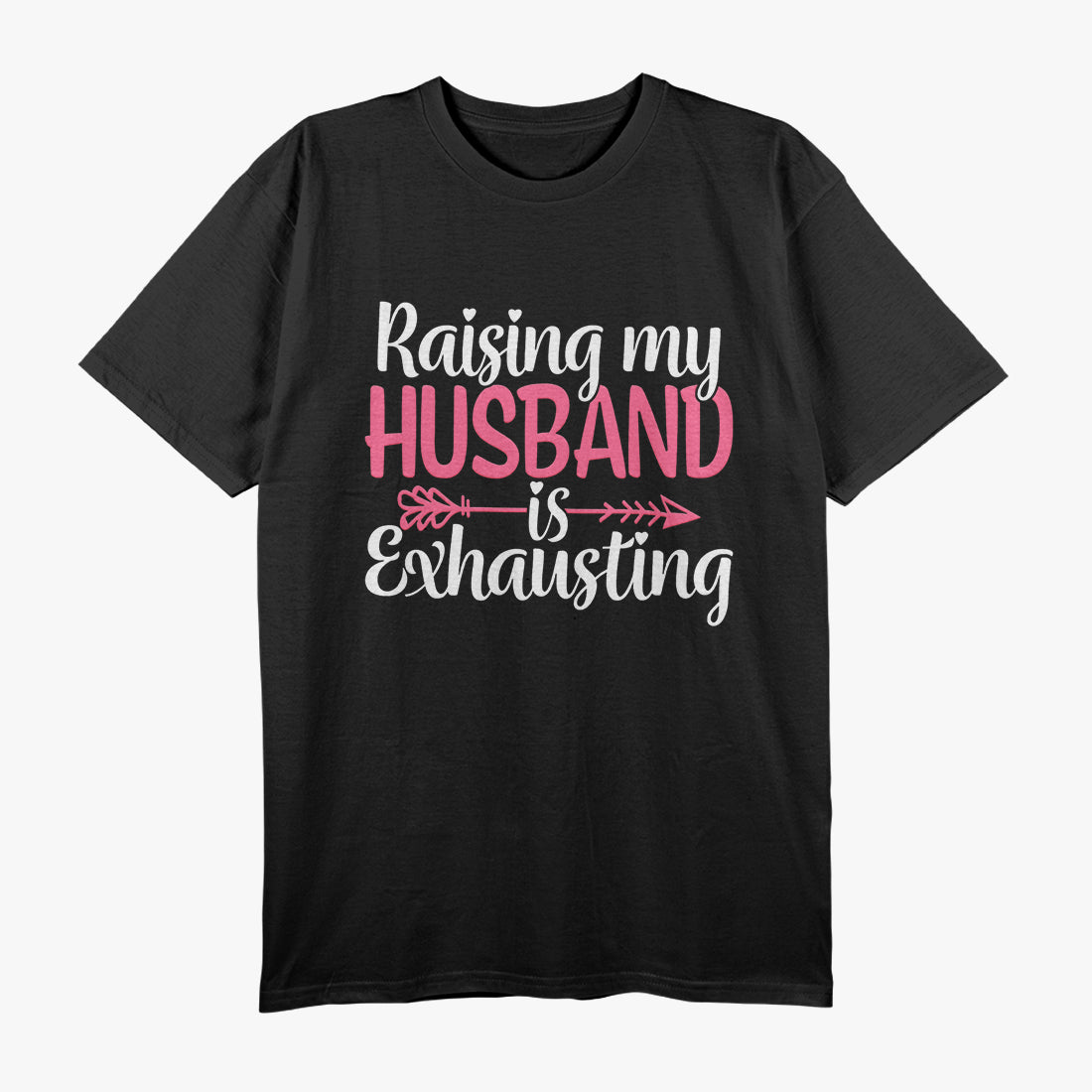 Raising My Husband Is Exhausting Wife Humor T-Shirt