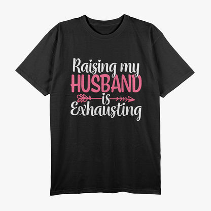 Raising My Husband Is Exhausting Wife Humor T-Shirt