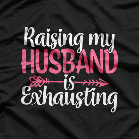 Raising My Husband Is Exhausting Wife Humor T-Shirt