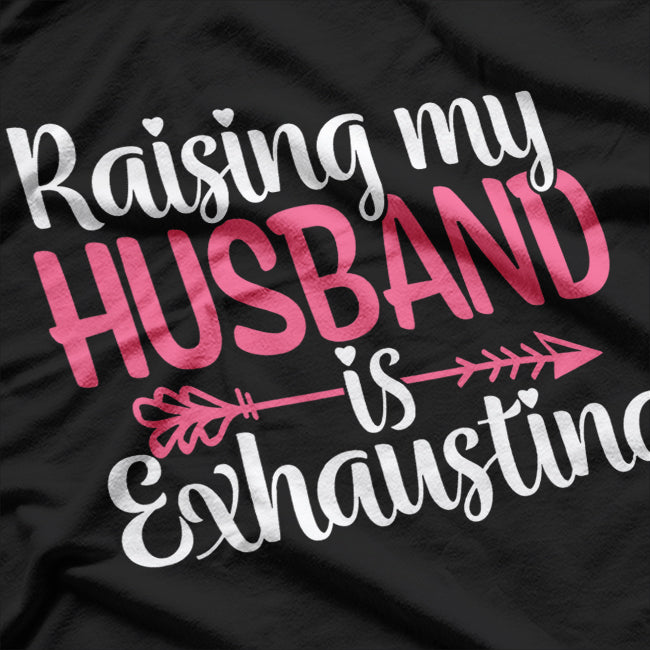 Raising My Husband Is Exhausting Wife Humor T-Shirt